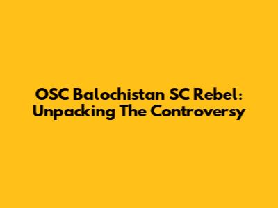 OSC Balochistan SC Rebel: Unpacking The Controversy