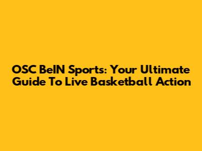 OSC BeIN Sports: Your Ultimate Guide To Live Basketball Action