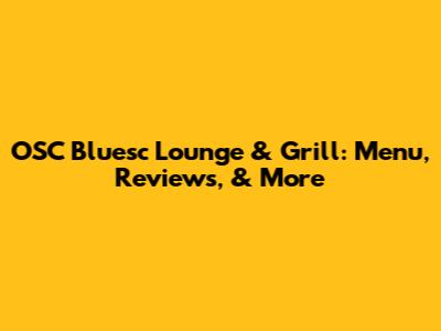OSC Bluesc Lounge & Grill: Menu, Reviews, & More