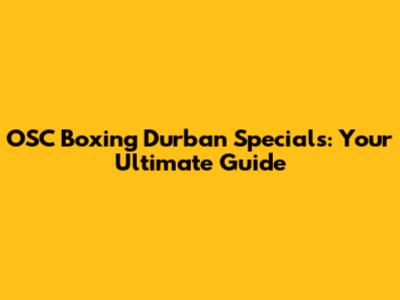 OSC Boxing Durban Specials: Your Ultimate Guide