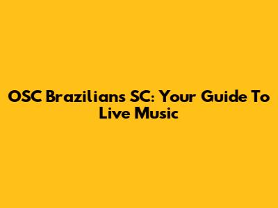 OSC Brazilians SC: Your Guide To Live Music