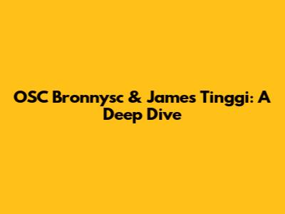 OSC Bronnysc & James Tinggi: A Deep Dive