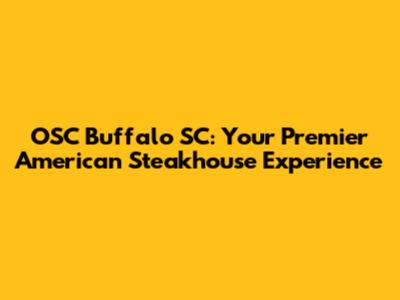 OSC Buffalo SC: Your Premier American Steakhouse Experience