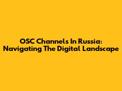 OSC Channels In Russia: Navigating The Digital Landscape