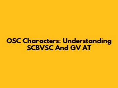 OSC Characters: Understanding SCBVSC And GV AT