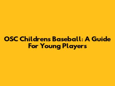 OSC Children's Baseball: A Guide For Young Players