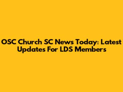 OSC Church SC News Today: Latest Updates For LDS Members