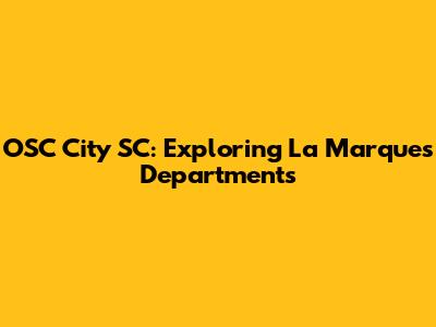 OSC City SC: Exploring La Marque's Departments