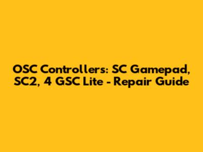OSC Controllers: SC Gamepad, SC2, 4 GSC Lite - Repair Guide