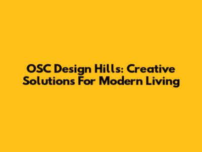 OSC Design Hills: Creative Solutions For Modern Living