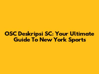 OSC Deskripsi SC: Your Ultimate Guide To New York Sports