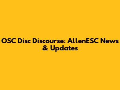 OSC Disc Discourse: AllenESC News & Updates