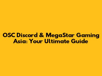 OSC Discord & MegaStar Gaming Asia: Your Ultimate Guide