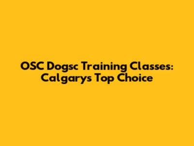 OSC Dogsc Training Classes: Calgary's Top Choice