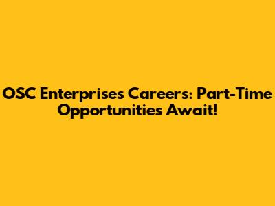 OSC Enterprises Careers: Part-Time Opportunities Await!