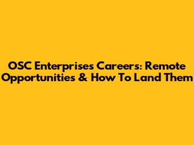 OSC Enterprises Careers: Remote Opportunities & How To Land Them