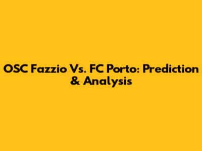 OSC Fazzio Vs. FC Porto: Prediction & Analysis