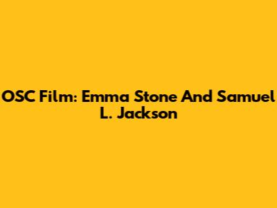 OSC Film: Emma Stone And Samuel L. Jackson