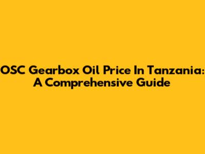 OSC Gearbox Oil Price In Tanzania: A Comprehensive Guide