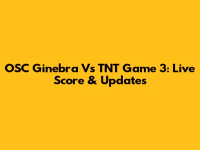 OSC Ginebra Vs TNT Game 3: Live Score & Updates