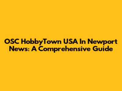 OSC HobbyTown USA In Newport News: A Comprehensive Guide