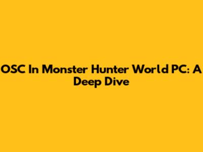 OSC In Monster Hunter World PC: A Deep Dive