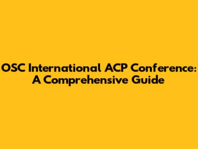 OSC International ACP Conference: A Comprehensive Guide