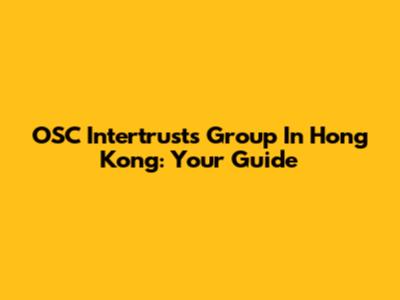 OSC Intertrusts Group In Hong Kong: Your Guide