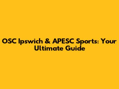 OSC Ipswich & APESC Sports: Your Ultimate Guide