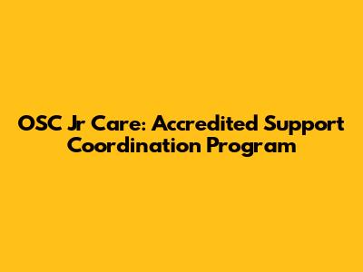 OSC Jr Care: Accredited Support Coordination Program