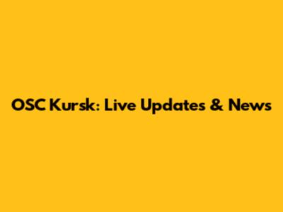 OSC Kursk: Live Updates & News
