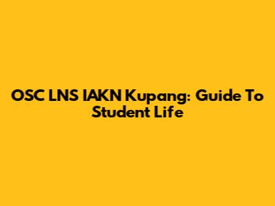 OSC LNS IAKN Kupang: Guide To Student Life