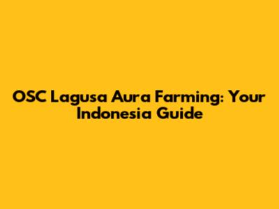 OSC Lagusa Aura Farming: Your Indonesia Guide