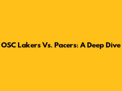 OSC Lakers Vs. Pacers: A Deep Dive