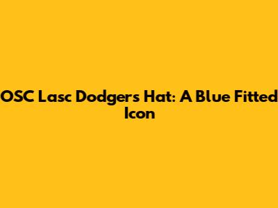 OSC Lasc Dodgers Hat: A Blue Fitted Icon