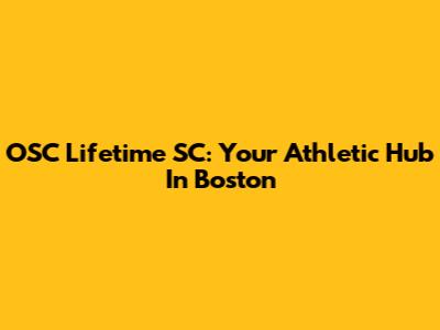 OSC Lifetime SC: Your Athletic Hub In Boston