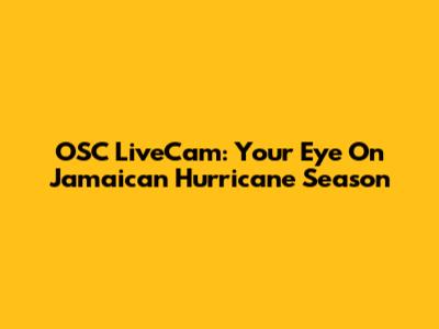 OSC LiveCam: Your Eye On Jamaican Hurricane Season