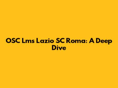 OSC Lms Lazio SC Roma: A Deep Dive