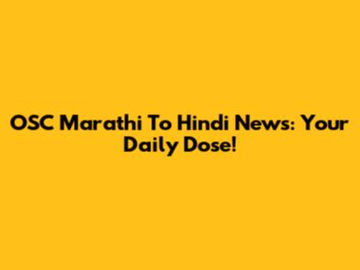 OSC Marathi To Hindi News: Your Daily Dose!