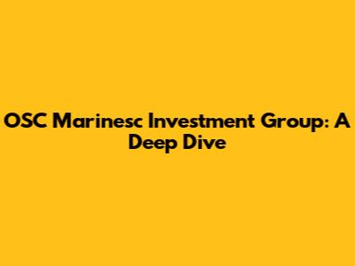 OSC Marinesc Investment Group: A Deep Dive