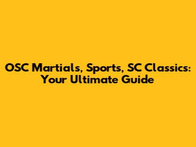 OSC Martials, Sports, SC Classics: Your Ultimate Guide