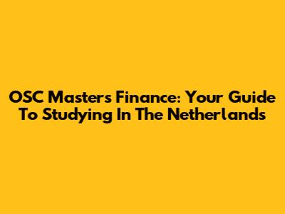 OSC Masters Finance: Your Guide To Studying In The Netherlands