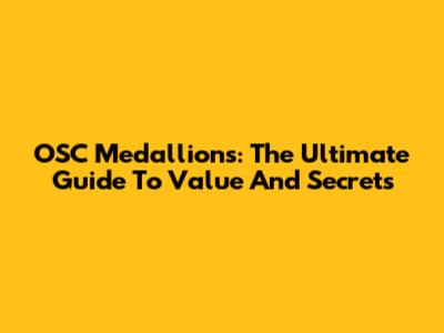 OSC Medallions: The Ultimate Guide To Value And Secrets