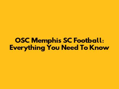 OSC Memphis SC Football: Everything You Need To Know