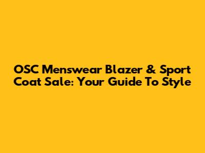 OSC Menswear Blazer & Sport Coat Sale: Your Guide To Style