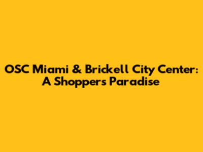 OSC Miami & Brickell City Center: A Shopper's Paradise