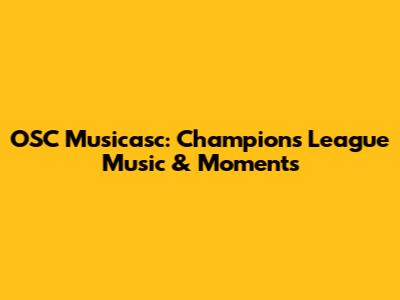 OSC Musicasc: Champions League Music & Moments