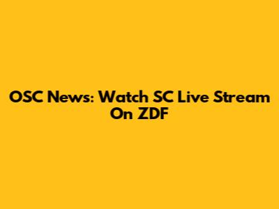 OSC News: Watch SC Live Stream On ZDF