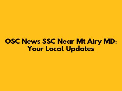 OSC News SSC Near Mt Airy MD: Your Local Updates