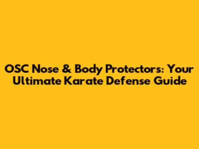 OSC Nose & Body Protectors: Your Ultimate Karate Defense Guide